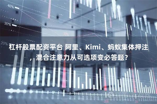 杠杆股票配资平台 阿里、Kimi、蚂蚁集体押注，混合注意力从可选项变必答题？